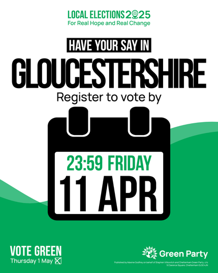 Post reads 'have your say in Gloucestershire, register to vote by 23:59 Friday 11 April' in smaller text "Vote Green Thu 1 May. Published by Maxine Godfrey on behalf of Stephen Vitkovitch & Cheltenham Green Party c/o 9 Clarence Square, Cheltenham GL50 4JN.