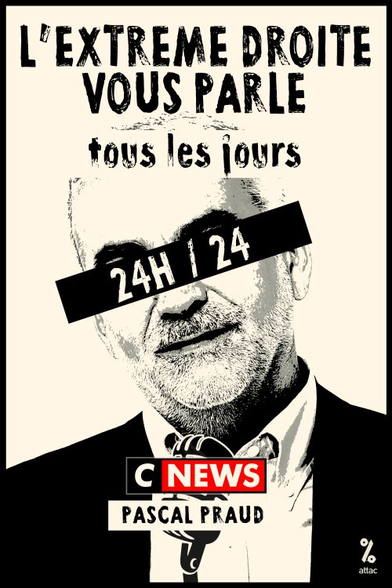 « L’extrême droite vous parle tous les jours », visuel d’une campagne d’Attac.

On voit Pascal Praud avec un bandeau "24h / 24" sur les yeux.

https://france.attac.org/nos-publications/affiches-tracts-expos/article/affiches-cnews-europe-1-c8-l-extreme-droite-vous-parle-tous-les-jours