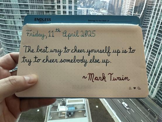 A pen quote of Mark Twain that reads, “The best way to cheer yourself up is to try to cheer somebody else up.”

Written using Wearingeul Robinson Crusoe, along with Lamy inks: Petrol & Sepia.
