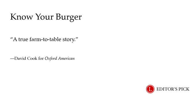 Headline: Know Your Burger
Dek: A true farm-to-table story.
Tagline: David Cook for Oxford American
A logo in the bottom right reads “Longreads Editor’s Pick”