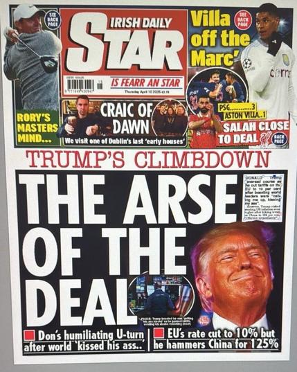 Irish Daily Star front page.

Strapline: Trump's climbdown.

Screaming headline next to a photo of a smugly gurning Trump: The arse of the deal.
