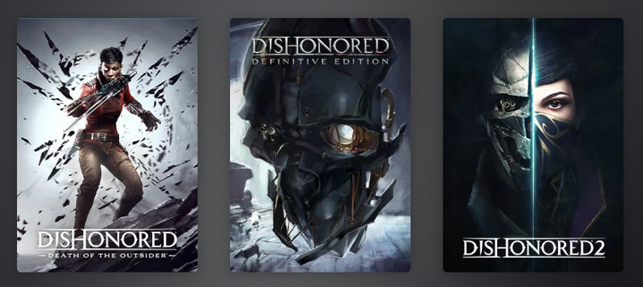 Video Game Box Art for the 3 Dishonored Games

Rosario Dawson with a metal arm one eye and psychic powers for Dishonored: Death of the Outsider
Assassins Steampunk Skull Mask  on Dishonored: Definitive Edition
Half Skull Mask  Half Empress Emily in Dishonored2