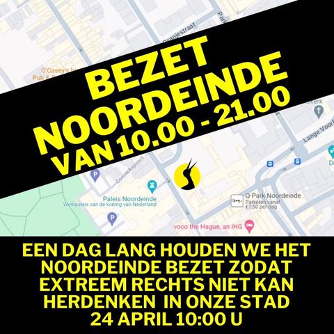 BEZET NOORDEINDE VAN 10.00 - 21.00

EEN DAG LANG HOUDEN WE HET NOORDEINDE BEZET ZODAT EXTREEMRECHTS NIET KAN HERDENKEN IN ONZE STAD 

25 APRIL 10:00 U