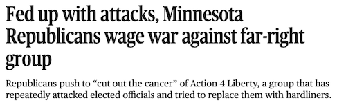 Fed up with attacks, Minnesota Republicans wage war against far-right group Republicans push to “cut out the cancer” of Action 4 Liberty, a group that has repeatedly attacked elected officials and tried to replace them with hardliners.