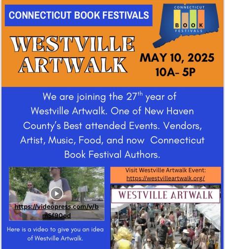 CONNECTICUT BOOK FESTIVALS & WESTVILLE ARTWALK MAY 10, 2025 10A- 5P We are joining the 27th year of Westville Artwalk. One of New Haven County's Best attended Events. Vendors, Artist, Music, Food, and now Connecticut Book Festival Authors. Visit Westville Artwalk Event: https://westvilleartwalk.orgL WESTVILLE ARTWALK https://videopress.com/v/b mSf90od