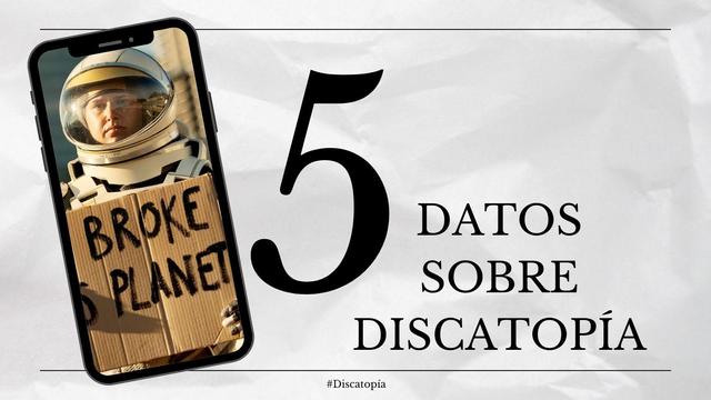 A la izquierda, hay un teléfono móvil con la imagen de una persona vestida con un traje espacial, sosteniendo un cartel que dice "BROKE PLANET". A la derecha, en letras grandes, está el número "5" y debajo, el texto "DATOS SOBRE DISCATOPÍA". En la parte inferior, se puede ver el hashtag "#Discatopia".