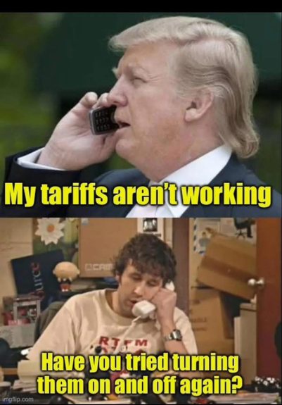 (Trump) My tariffs aren't working (IT guy) Have you tried turning them on and off again?