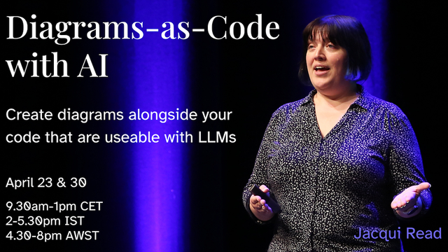 A photo of Jacqui Read on stage at DDD Europe. Text says: Diagrams-as-Code with AI. Create diagrams alongside your code that are useable with LLMs. April 23 & 30, 9.30am-1pm CET, 2-5.30pm IST, 4.30-8pm AWST.