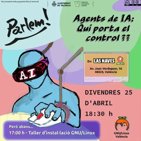 Cartel de un evento organizado por GNU/Linux València. Se trata de un "Hablemos", un debate abierto. Este mes trata sobre los "Agentes de IA". Se puede leer "Agentes de IA: ¿Quién tiene el control?". Se celebrará el viernes 25 de Abril de 2025, a las 18:30, en Las Naves (Avinguda Joan Verdeguer 16, València, 46024). En la parte inferior del cartel, se puede ver un recuadro que indica que antes, a las 17:00, se realizará un taller de instalación GNU/Linux.
