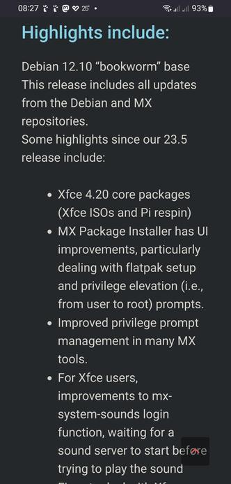 The screencap displays a smartphone screen with a dark background and light text. Below the status bar, the text "Highlights include:" is prominently displayed in light blue. The main content of the image is a list of features and updates for Debian 12.10 "bookworm" base, which includes all updates from the Debian and MX repositories. The highlights since the 23.5 release include:

Xfce 4.20 core packages (Xfce ISOs and Pi respin)

MX Package Installer has UI improvements, particularly dealing with flatpak setup and privilege elevation (i.e., from user to root) prompts.

Improved privilege prompt management in many MX tools.

For Xfce users, improvements to mx-system-sounds login function, waiting for a sound server to start before trying to play the sound.

The text is in white, with bullet points for each highlight. The overall layout is clean and organized, with a focus on the text content.

 Ovis2-8B

🌱 Energy used: 0.275 Wh