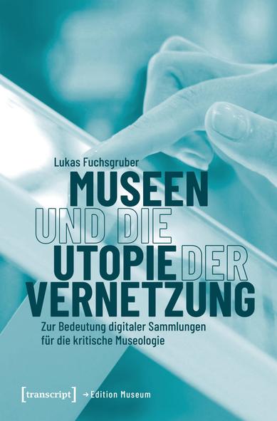 Blaues Buchcover, Motiv ein Finger auf einem Touchscreen. Titel: Museen und die Utopie der Vernetzung. Zur Bedeutung digitaler Sammlungen für die kritische Museologie