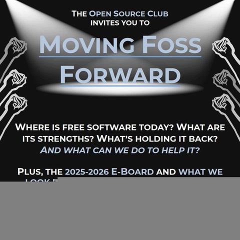 A poster for an upcoming Open Source Club at the Ohio State University general body meeting. Text at the top reads, "Open Source Club invites you to," followed by "Moving FOSS Forward" with spotlights shining on the latter phrase. Text at the bottom reads, "Where is free software today? What are its strengths? What's holding it back? And what can we do to help it? Plus, the 2025-2026 E-Board and what we look forward to doing in the coming year! Enarson 248 @ 6:30 PM, April 17th, snacks and sodas provided!" In the bottom left appears the logo for the Open Source Club.