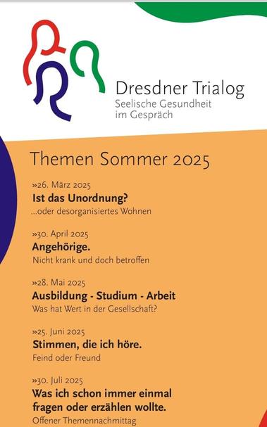 Flyer in Orange-Weiß. Oben drei gezeichnete Figuren. In Schrift: Dresdner Trialog. Seelische Gesundheit im Gespräch. Themen Sommer 2025. 26. März: Ist das noch Unordnung? 30. April: Angehörige. Nicht krank und doch betroffen. 28. Mai: Ausbildung, Studium, Arbeit. 25. Juni: Stimmen, die ich höre. 30. Juni: Was ich schon immer mal erzählen wollte