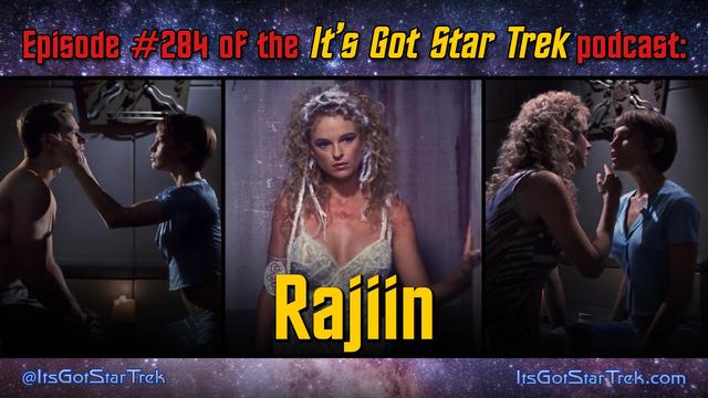 The text reads: "Episode #284 of the It's Got Star Trek podcast: Rajiin" superimposed over three images from that episode of Star Trek: Enterprise: T'Pol and Trip performing "neuropressure" in T'Pol's quarters, at night, in the dark; The titular Rajiin wearing a revealing, white, spider-web-like dress while on sale in a slave market; and Rajiin assaulting T'Pol in T'Pol's quarters at night, in the dark.