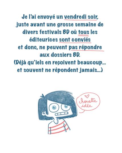 Évidemment j'ai envoyé le dossier un vendredi soir et juste avant une semaine hyper chargée avec des festivals BD donc les éditeurices sont très occupés et peuvent pas répondre. Chouette idée.