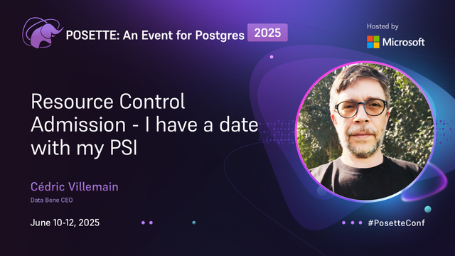 POSETTE: An Event for Postgres 2025 Hosted by Microsoft. Resource Control Admission - I have a date with my PSI by Cédric Villemain, Data Bene CEO, on June 10-12, 2025.