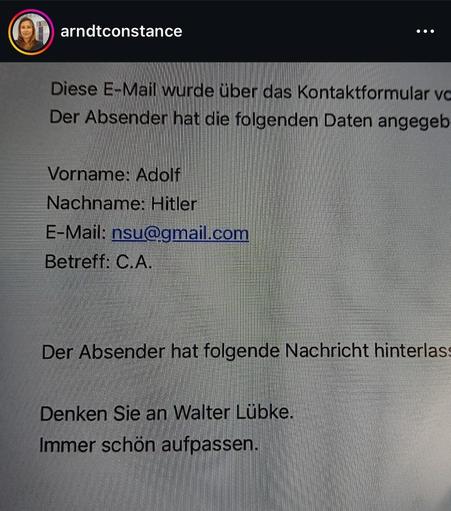 Ausschnitt der Nachricht. Der Text ist nur teilweise zu erkennen.
Es ist zu lesen:
Diese E-Mail wurde über das Kontaktformular
Der Absender hat die folgenden Daten angegeb

Vorname: Adolf
Nachname: Hitler
Betreff: C.A.

Der Absender hat folgende Nachricht hinterlas

Denken Sie an Walter Lübke
Immer schön aufpassen.
