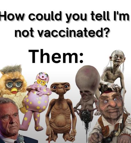 Image captioned “How could you tell I’m not vaccinated?” followed by “Them:” and a lineup of cursed characters: a Furby, Mr. Blobby, E.T., a gray alien with an enormous head, Gollum, a goblin, a suspicious-looking politician, and other unholy mascots of bad decisions.