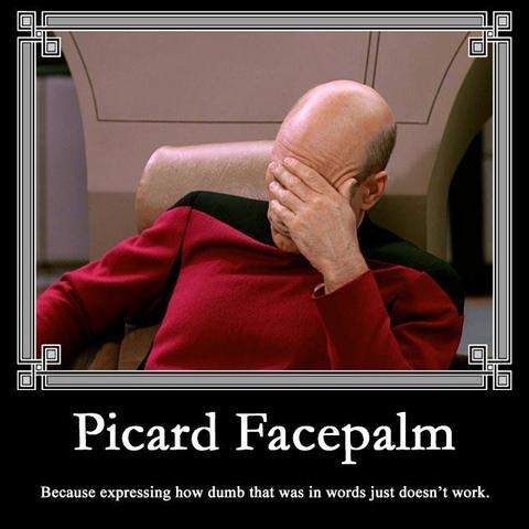 Picard Face Palm.
" because expressing how dumb that was in words just doesn't work. "