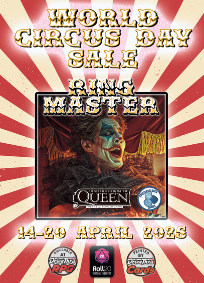 World Circus Day Sale
14-20 April 2025

Ringmaster
A Descended from the Queen game by Spotless Dice Games

Available at DriveThruRPG, on Roll20 and printed thru DriveThruCards