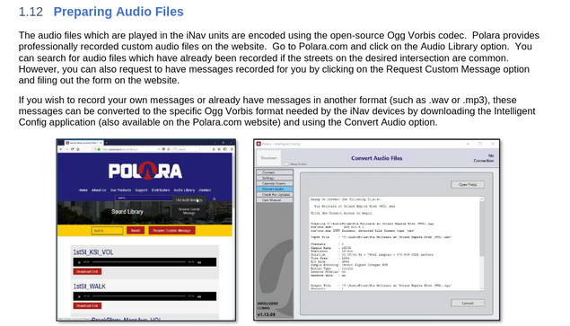 The audio files which are played in the iNav units are encoded using the open-source Ogg Vorbis codec. Polara provides
professionally recorded custom audio files on the website. Go to Polara.com and click on the Audio Library option. You
can search for audio files which have already been recorded if the streets on the desired intersection are common.
However, you can also request to have messages recorded for you by clicking on the Request Custom Message option
and filing out the form on the website.