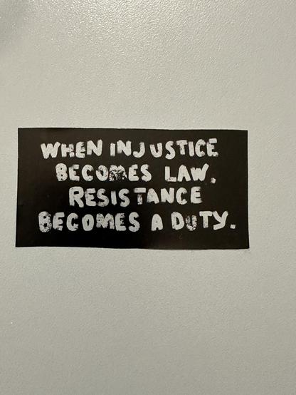"When injustice becomes law, resistance becomes a duty"
