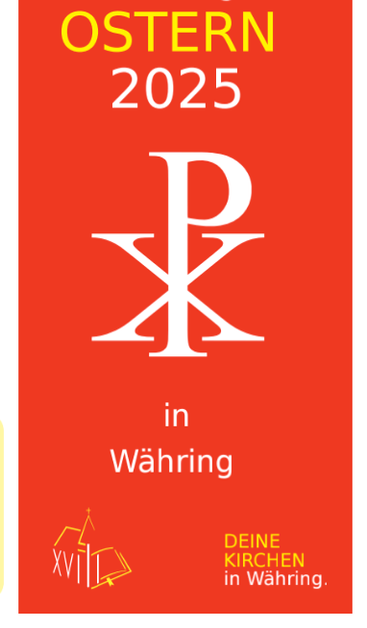 Plakat auf rotem Hintergrund:

Oben mittig in gelber Schrift:
"OSTERN", darunter in weißer Schrift
"2025
[Pax-Zeichen]
in 
Währing"

Links unten das kirche18-Logo - der Umriss einer Kirche auf den Säulen der römisch 18 und ein angedeutetes Evangelium mit Lesezeichen; rechts in gelber Schrift auf zwei Zeilen aufgeteilt "DEINE KIRCHEN"; " in Währing" in der nächsten Zeile in weißer Schrift