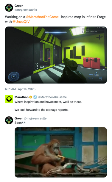 @ mrgreencastle : 
Working on a @MarathonTheGame -inspired map in Infinite Forge with @UneeQtV 
↓ 
@ MarathonTheGame : 
Where inspiration and havoc meet, we'll be there. 
We look forward to the carnage reports. 
↓ 
@ mrgreencastle : 
Soon👀