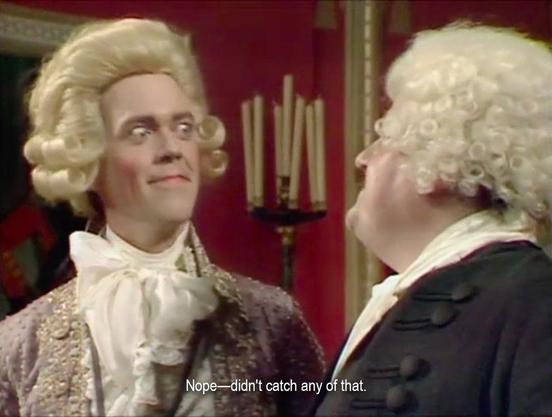 The more fancy of the two men is staring at the other. After a pause he says, “Nope—didn't catch any of that.”