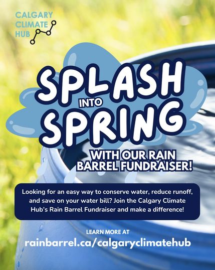 Hub logo + rain barrel against a green lawn-ish background. Content reads "Splash into Spring with our rain barrel fundraiser! Looking for an easy way to conserve water, reduce runoff, and save on your water bill? Join the Calgary Climate Hub’s Rain Barrel Fundraiser and make a difference! Learn more at rainbarrel.ca/calgarycimatehub"