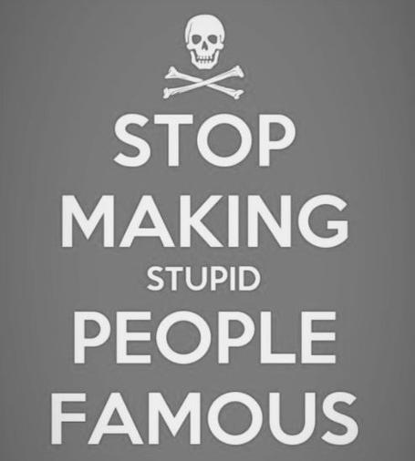 Sign with skull n crossbone,
Text:
Stop 
making
stupid
people
famous