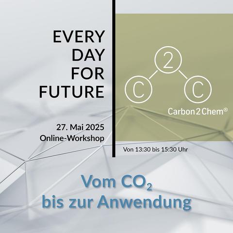 Grafik für den Online-Workshop 'Every Day for Future' am 27. Mai 2025. Das Bild zeigt das Logo von Carbon2Chem® und den Titel des Workshops 'Vom CO2 bis zur Anwendung'. Die Veranstaltung findet von 13:30 bis 15:30 Uhr statt.