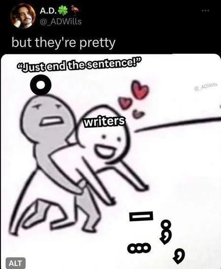 Stick figure meme of one person trying pull another away from something they love. The first person represents a period. The second a writer trying to get to any form of punctuation that will allow them to continue the sentence.