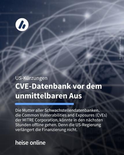 Im Bild steht: "US-Kürzungen
CVE-Datenbank vor dem unmittelbaren Aus" dadrunter steht: "Die Mutter aller Schwachstellendatenbanken, 
die Common Vulnerabilities and Exposures (CVEs) der MITRE Corporation, könnte in den nächsten Stunden offline gehen. Denn die US-Regierung verlängert die Finanzierung nicht."