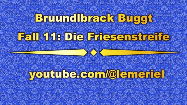 Das Bild zeigt im Hintergrund eine blaue Blumenornamenttapete. Im Vordergrund steht in gelber Schrift „Bruundlbrack Buggt – Fall 11: Die Friesenstreife" und der Link zum YouTube-Kanal youtube.com/@lemeriel.