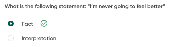 text from a Tranquility questionnaire, screenshot:

What is the following statement: “I’m never going to feel better”
[X] Fact (marked with green check mark)
[ ] Interpretation