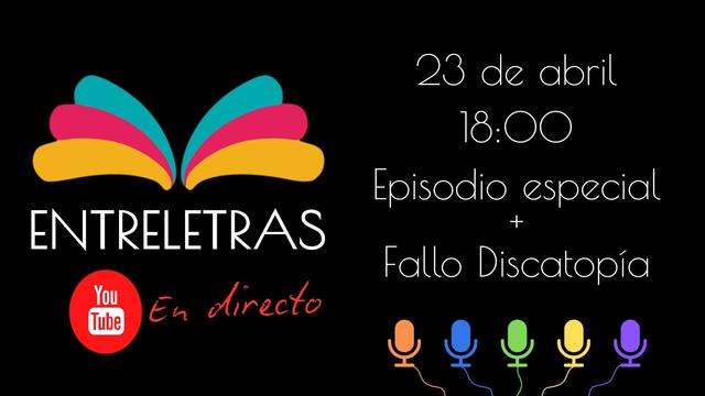 Fondo negro con un diseño colorido en la parte superior que parece un libro abierto con páginas en colores azul, rosa y amarillo. A la izquierda, el texto "ENTRELETRAS" en letras blancas. Debajo, un icono de YouTube en rojo con el texto "En directo" en rojo. A la derecha, el texto en blanco dice: "23 de abril 18:00 Episodio especial + Fallo Discatopía". En la parte inferior, hay iconos de micrófonos en colores naranja, azul, verde, amarillo y morado.