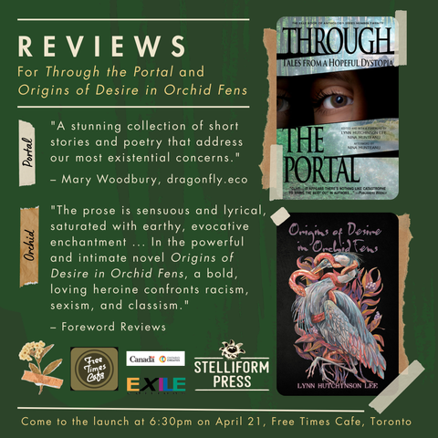 REVIEWS
For Through the Portal and Origins of Desire in Orchid Fens
"A stunning collection of short stories and poetry that address our most existential concerns."
 
– Mary Woodbury, dragonfly.eco
"The prose is sensuous and lyrical, saturated with earthy, evocative enchantment ... In the powerful and intimate novel Origins of Desire in Orchid Fens, a bold, loving heroine confronts racism, sexism, and classism."
 
– Foreword Reviews
Come to the launch at 6:30pm on April 21, Free Times Cafe, Toronto