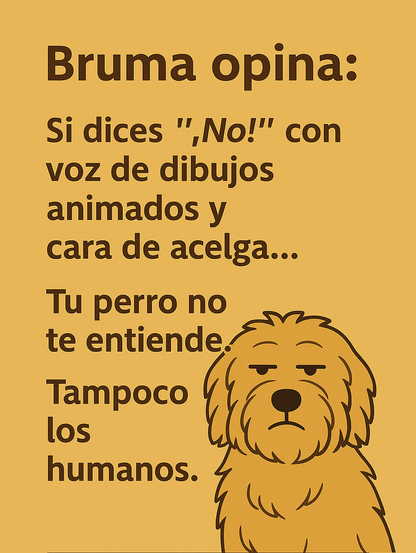 Cartel con fondo mostaza y una ilustración de Bruma, una perra de pelo largo con expresión seria. El texto dice: 'Bruma opina: Si dices No con voz de dibujos animados y cara de acelga... Tu perro no te entiende. Tampoco los humanos.'