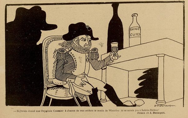 This image shows a sketch, black on yellowish paper. It shows s small man - Napoleon - sitting on a chair in a full uniform and with his distinctive hat. In front of him is a large table with a bottle of Cusenier on. He has a full glass in his left hand. Behind him there are large shadows of both himself and the bottle. Below the image, it says, in French: "If I had given a [glass of] Oxygénée Cusenier to each of my soldiers on the morning of Waterloo, I would not be on Saint Helena!"

This sketch was published in "Le Sourire" on the 09.02.1907, p. 10.