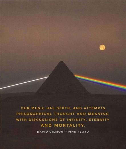 OUR MUSIC HAS DEPTH, AND ATTEMPTS PHILOSOPHICAL THOUGHT AND MEANING
WITH DISCUSSIONS OF INFINITY, ETERNITY AND MORTALITY.
DAVID GILMOUR-PINK FLOYD🖖