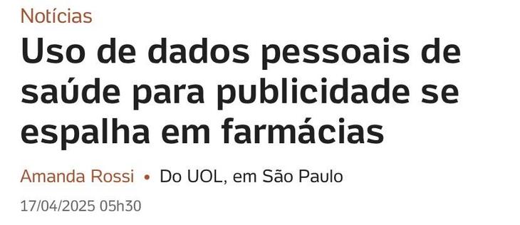 A imagem contém uma manchete em português sobre o uso de dados pessoais de saúde para publicidade em farmácias. Inclui o nome da autora Amanda Rossi, uma citação da fonte, UOL, e o momento da publicação: 17/04/2025 05:30.