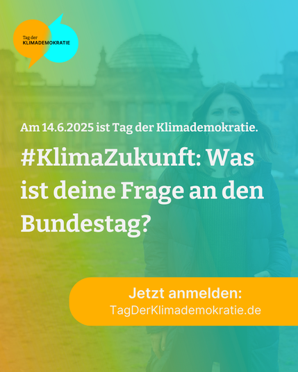 TdK Bild, im Hintergrund der Bundestag und eine Frau die in die Kamera schaut. Im Vordergrund das TdK-Logo, ein Störer mit der Aufschrift "Jetzt anmelden: tagderklimademokratie.de" und in der Mitte der Schriftzug "Am 14.6.2025 ist Tag der Klimademokratie. #KlimaZukunft: Was ist deine Frage an den Bundestag?"