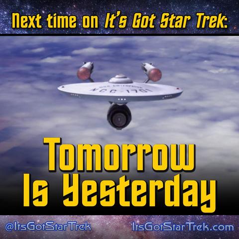 The text reads: "Next time on It's Got Star Trek: Tomorrow Is Yesterday" superimposed over an image from that episode of Star Trek: The Original Series depicting a head-on shot of the U.S.S. Enterprise in the Earth's atmosphere over some clouds and farms.
