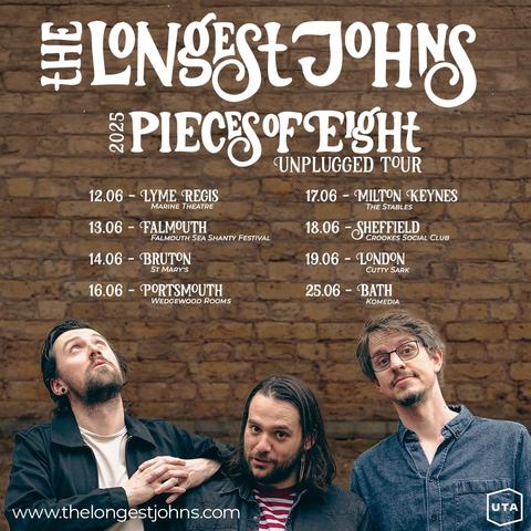 A tour poster showing Robbie, Andy, and JD in front of a brick wall, and below text saying "The Longest Johns  2025 Pieces of Eight Unplugged Tour"
It lists venues and dates as follows:
12.06 - Lyme Regis, Marine Theatre
13.06 - Falmouth, Falmouth Sea Shanty Festival
14.06 - Bruton, St Mary's
16.06 - Portsmouth, Wedgewood Rooms
17.06 - Milton Keynes, The Stables
18.06 - Sheffield, Crookes Social Club
19.06 - London, Cutty Sark
25.06 - Bath, Komedia
