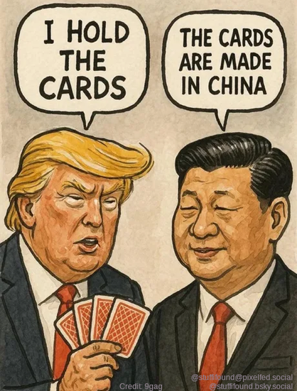 Comic where Donald Trump is seen holding cards and Xi Jinping is looking at him.
Trump: "I am holding the cards"
Xi: "The cards are made in China"