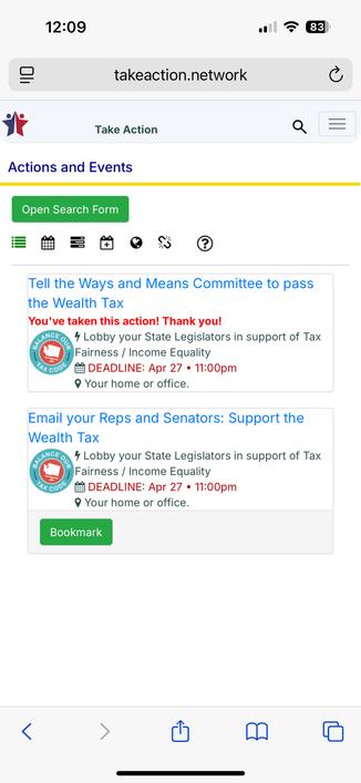 Tell the Ways and Means Committee to pass the Wealth Tax
You've taken this action! Thank you!
4 Lobby your State Legislators in support of Tax Fairness / Income Equality

DEADLINE: Apr 27 • 11:00pm
• Your home or office.


Email your Reps and Senators: Support the Wealth Tax
4 Lobby your State Legislators in support of Tax Fairness / Income Equality

DEADLINE: Apr 27 • 11:00pm