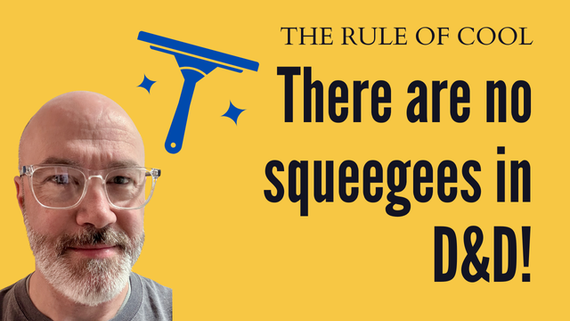 Creator's face in glasses hovers next to a clipart squeegee. The text "Rule of Cool" hovers above the title "There are no squeegees in D&D!"