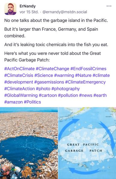 ErNandy
vor 15 Std. • @ernandy@mstdn.social
•••
No one talks about the garbage island in the Pacific.
But it's larger than France, Germany, and Spain combined.
And it's leaking toxic chemicals into the fish you eat.
Here's what you were never told about the Great Pacific Garbage Patch:
#ActOnClimate #ClimateChange #EndFossilCrimes #ClimateCrisis #Science #warming #Nature #climate #development #gasemissions #ClimateEmergency
#ClimateAction #photo #photography
#GlobalWarming #cartoon #pollution #news #earth #amazon #Politics🖖