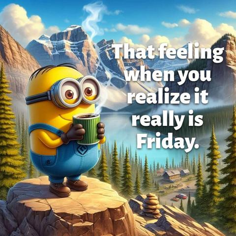 That feeling when you realize it really is Friday. Enjoy that coffee.